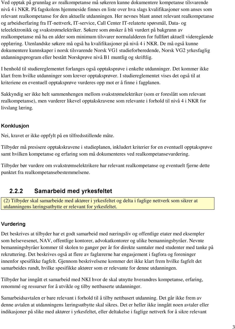 Her nevnes blant annet relevant realkompetanse og arbeidserfaring fra IT-nettverk, IT-service, Call Center IT-relaterte spørsmål, Data- og teleelektronikk og svakstrømelektriker.