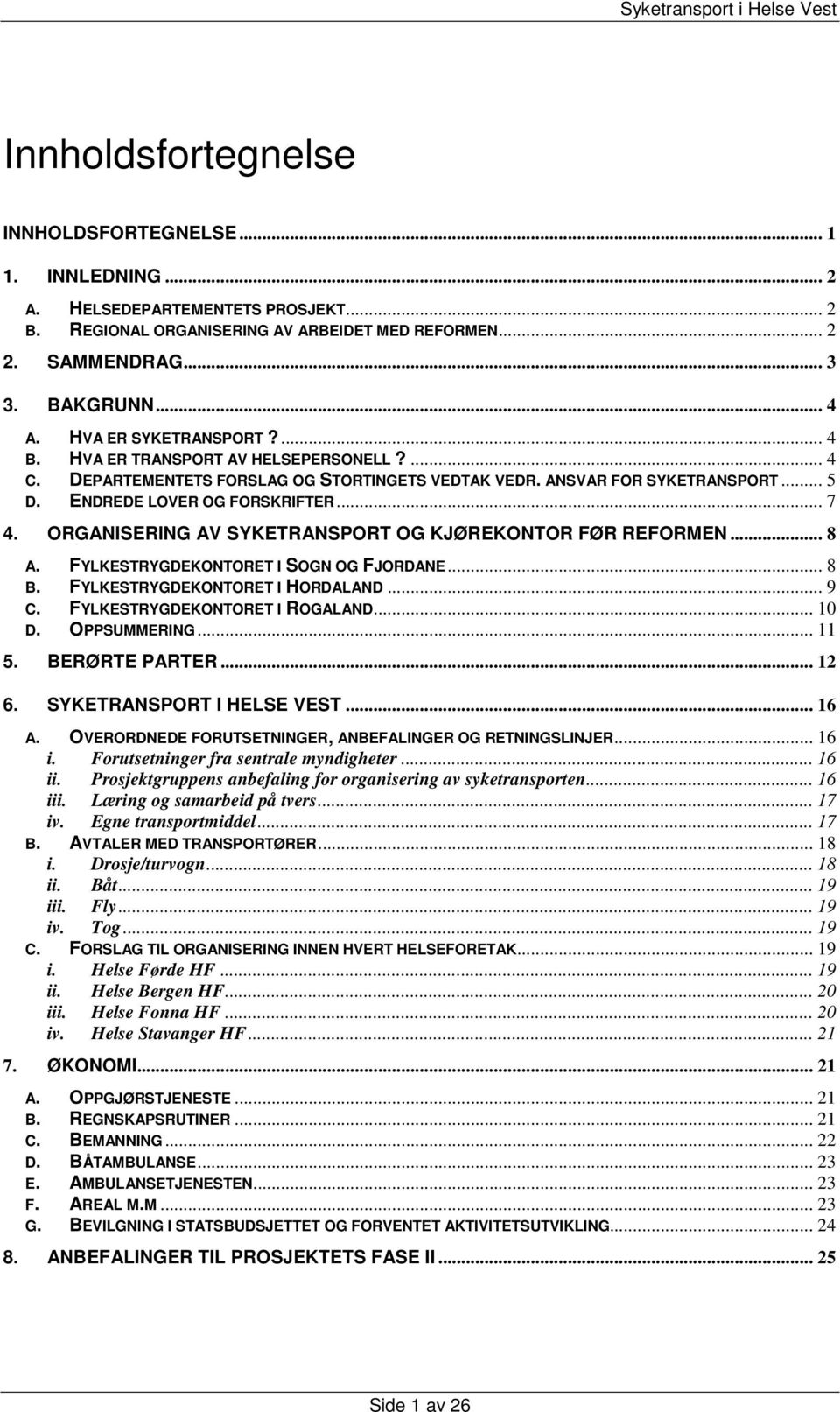 ORGANISERING AV SYKETRANSPORT OG KJØREKONTOR FØR REFORMEN... 8 A. FYLKESTRYGDEKONTORET I SOGN OG FJORDANE... 8 B. FYLKESTRYGDEKONTORET I HORDALAND... 9 C. FYLKESTRYGDEKONTORET I ROGALAND... 10 D.