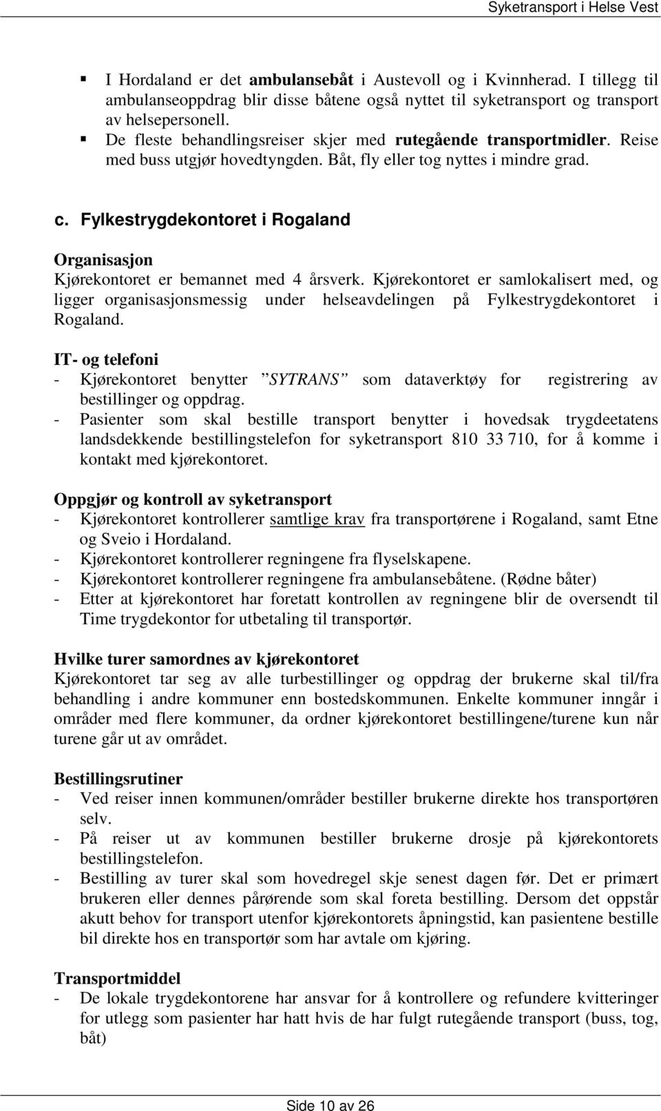 Fylkestrygdekontoret i Rogaland Organisasjon Kjørekontoret er bemannet med 4 årsverk.