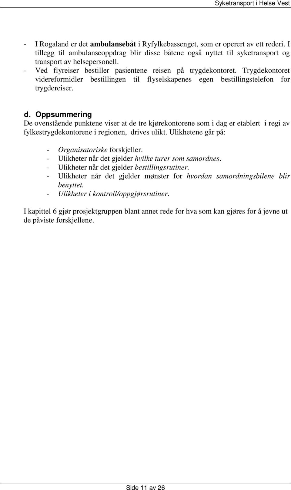 Oppsummering De ovenstående punktene viser at de tre kjørekontorene som i dag er etablert i regi av fylkestrygdekontorene i regionen, drives ulikt. Ulikhetene går på: - Organisatoriske forskjeller.