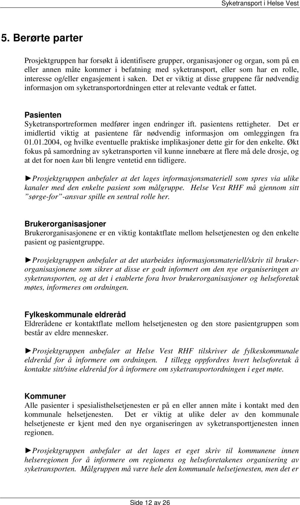 Pasienten Syketransportreformen medfører ingen endringer ift. pasientens rettigheter. Det er imidlertid viktig at pasientene får nødvendig informasjon om omleggingen fra 01.