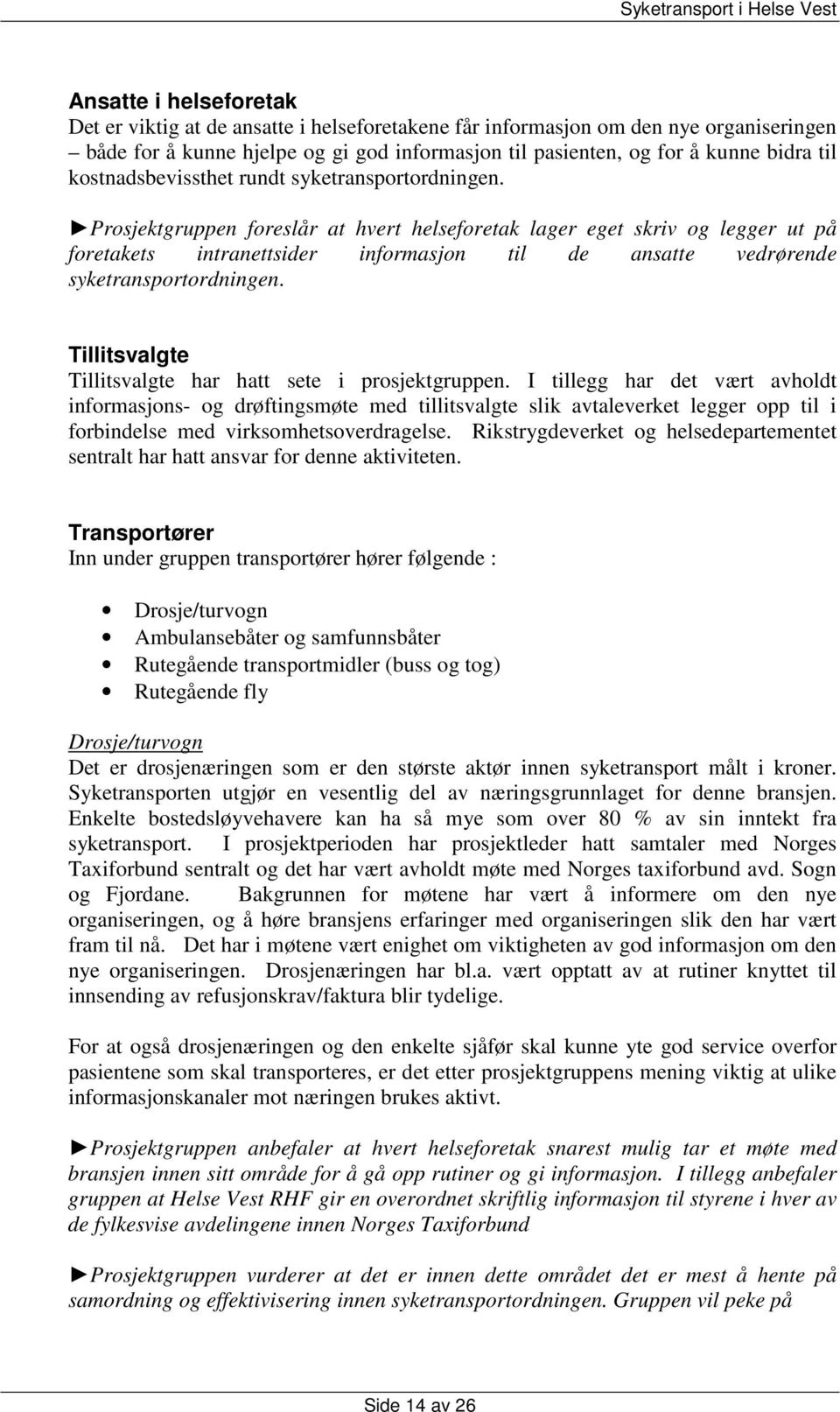 Prosjektgruppen foreslår at hvert helseforetak lager eget skriv og legger ut på foretakets intranettsider informasjon til de ansatte vedrørende syketransportordningen.