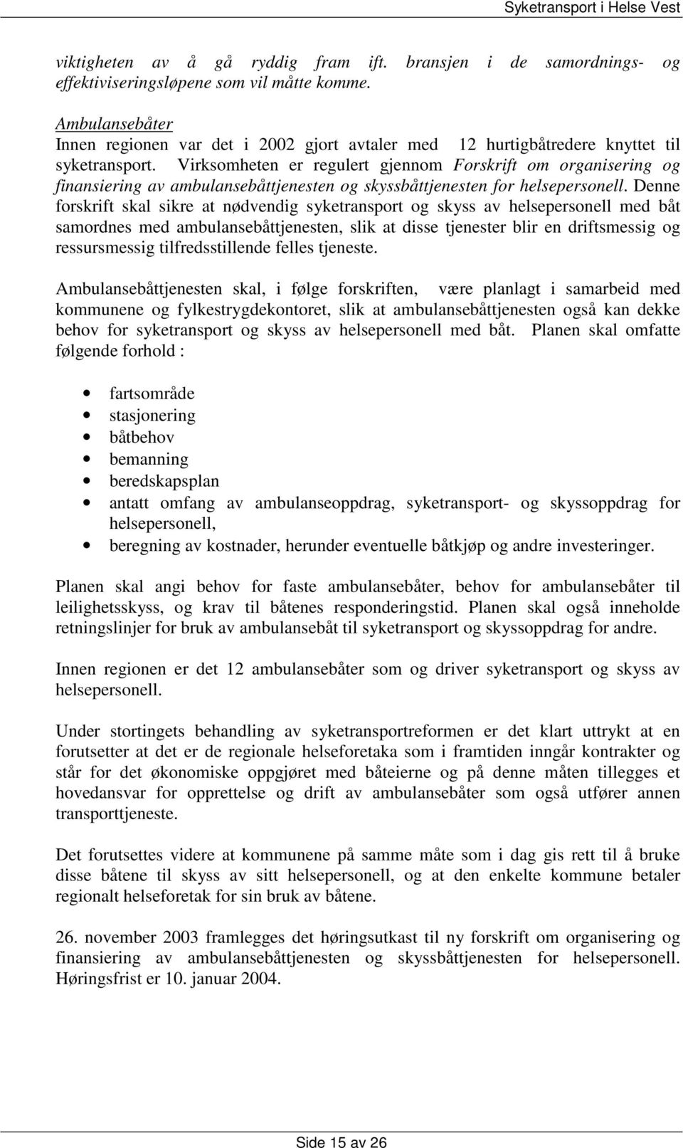 Virksomheten er regulert gjennom Forskrift om organisering og finansiering av ambulansebåttjenesten og skyssbåttjenesten for helsepersonell.