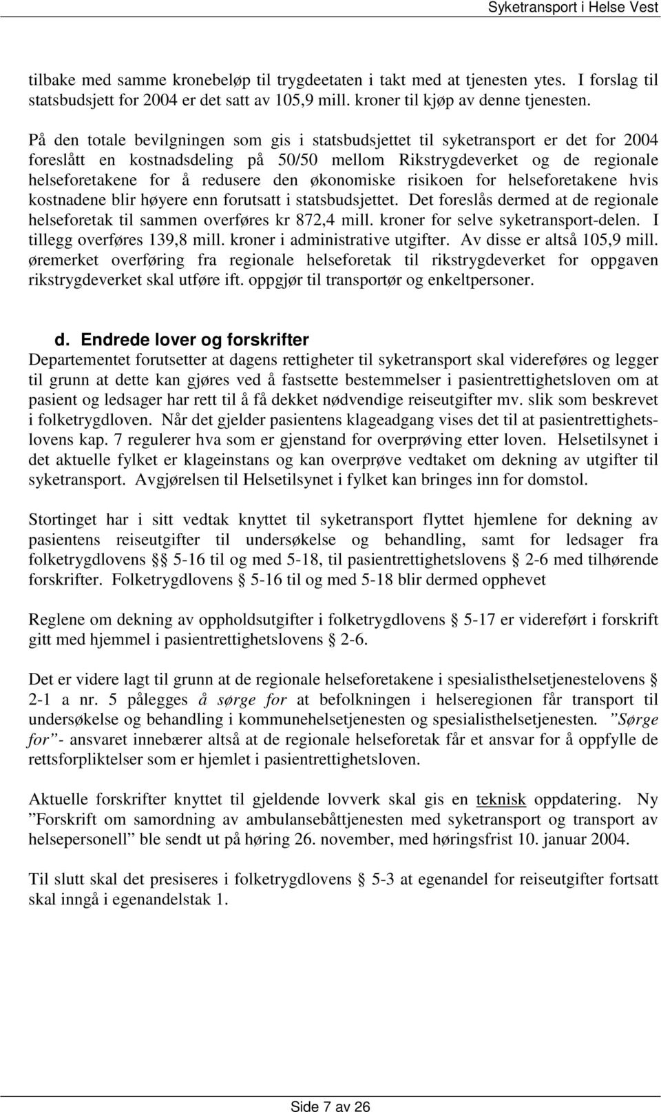 økonomiske risikoen for helseforetakene hvis kostnadene blir høyere enn forutsatt i statsbudsjettet. Det foreslås dermed at de regionale helseforetak til sammen overføres kr 872,4 mill.