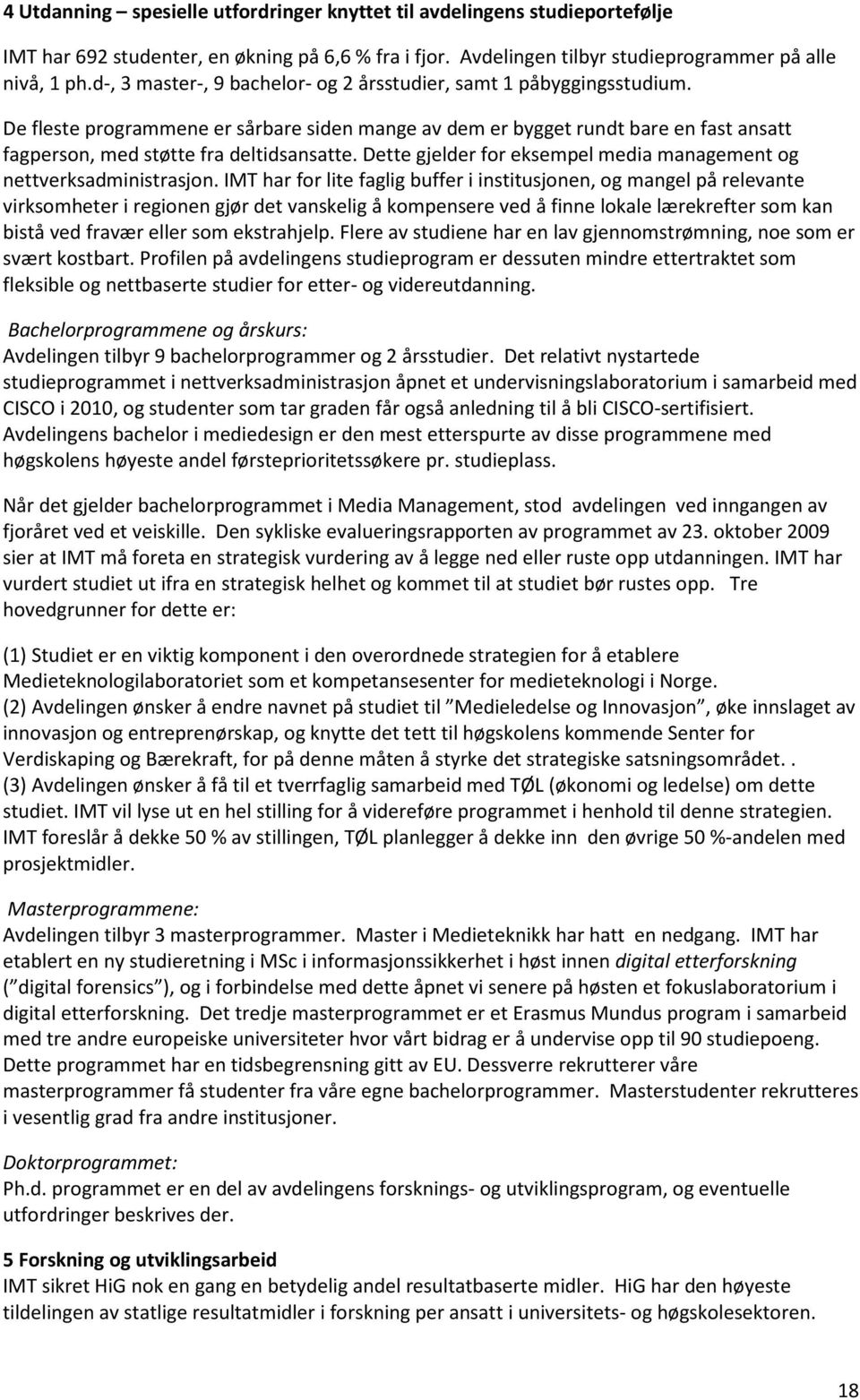 Dette gjelder for eksempel media management og nettverksadministrasjon.