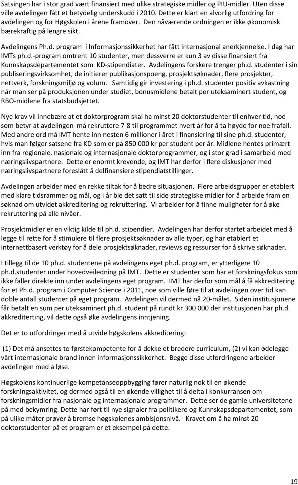 I dag har IMTs ph.d.-program omtrent 10 studenter, men dessverre er kun 3 av disse finansiert fra Kunnskapsdepartementet som KD-stipendiater. Avdelingens forskere trenger ph.d. studenter i sin publiseringsvirksomhet, de initierer publikasjonspoeng, prosjektsøknader, flere prosjekter, nettverk, forskningsmiljø og volum.