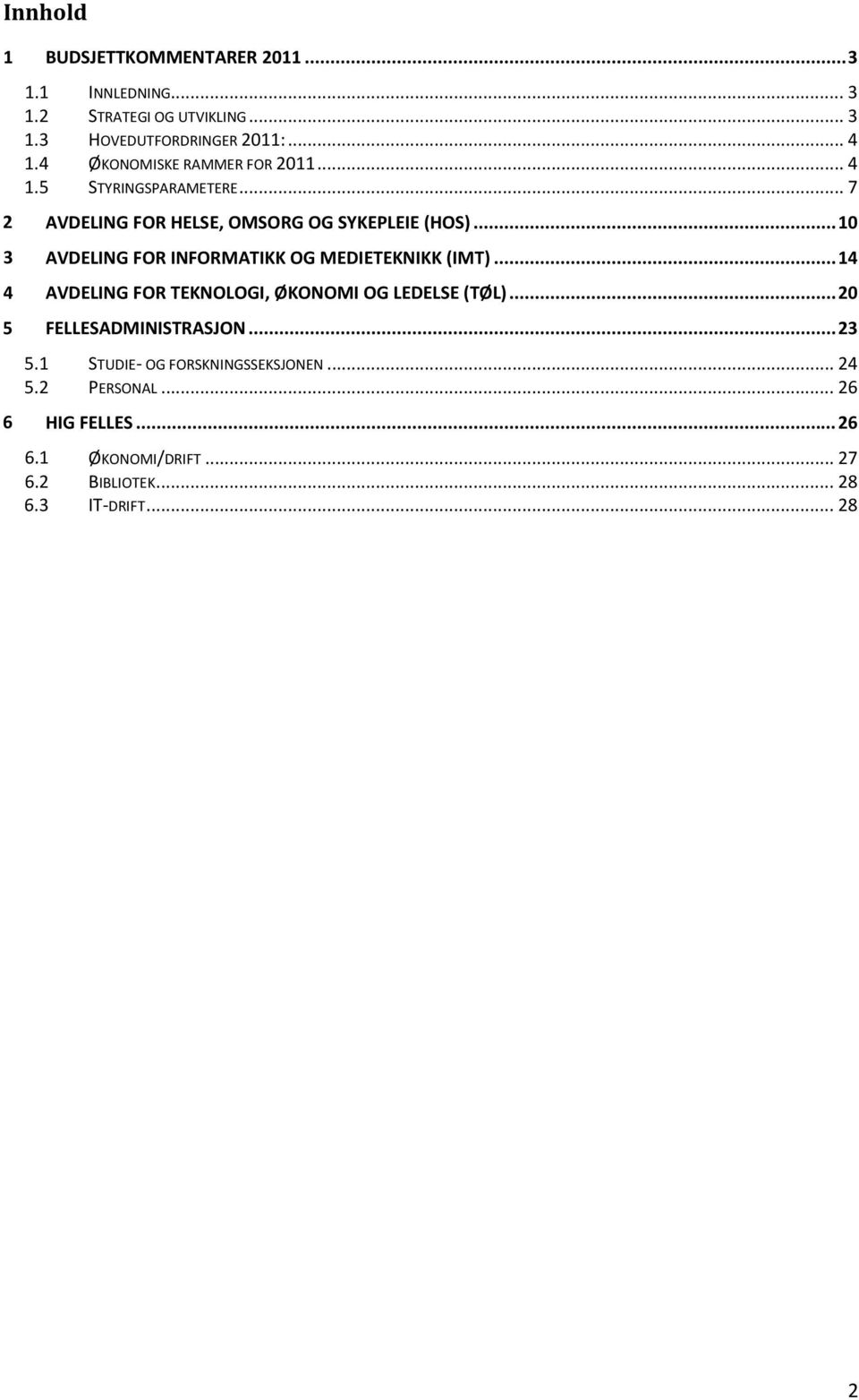 .. 10 3 AVDELING FOR INFORMATIKK OG MEDIETEKNIKK (IMT)... 14 4 AVDELING FOR TEKNOLOGI, ØKONOMI OG LEDELSE (TØL).