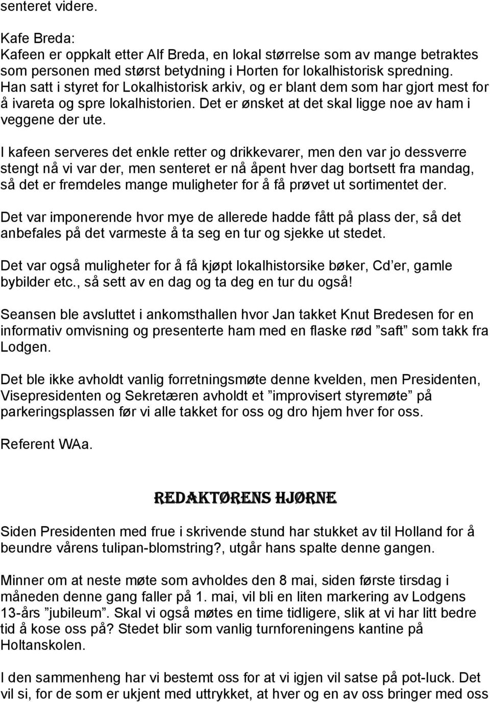 I kafeen serveres det enkle retter og drikkevarer, men den var jo dessverre stengt nå vi var der, men senteret er nå åpent hver dag bortsett fra mandag, så det er fremdeles mange muligheter for å få