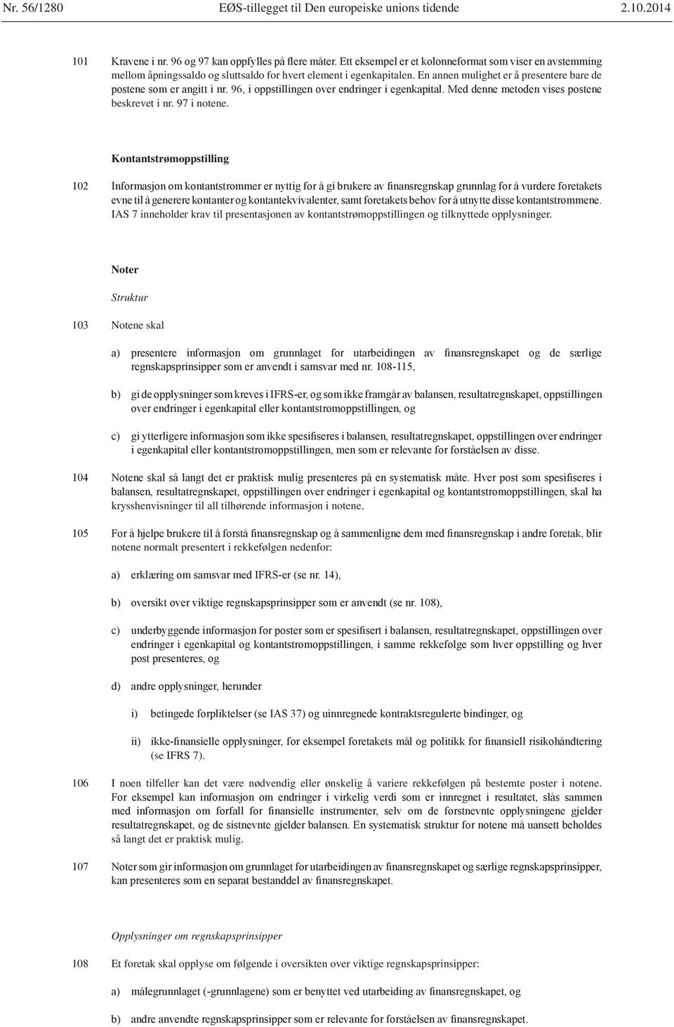 Kontantstrømoppstilling IAS 7 inneholder krav til presentasjonen av kontantstrømoppstillingen og tilknyttede opplysninger.