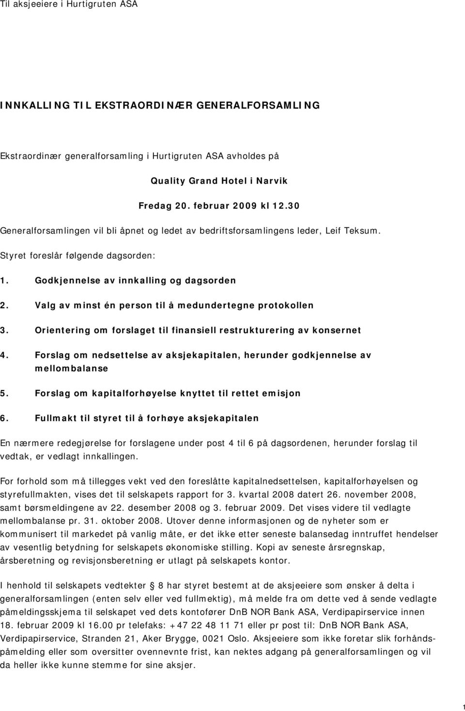 Valg av minst én person til å medundertegne protokollen 3. Orientering om forslaget til finansiell restrukturering av konsernet 4.