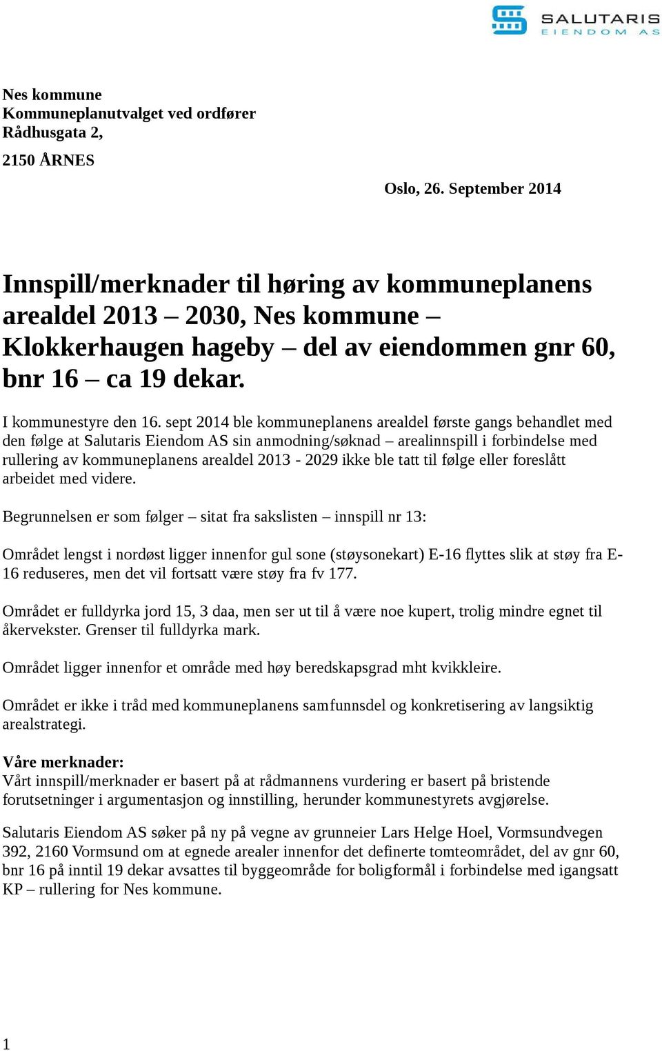 sept 2014 ble kommuneplanens arealdel første gangs behandlet med den følge at Salutaris Eiendom AS sin anmodning/søknad arealinnspill i forbindelse med rullering av kommuneplanens arealdel 2013-2029