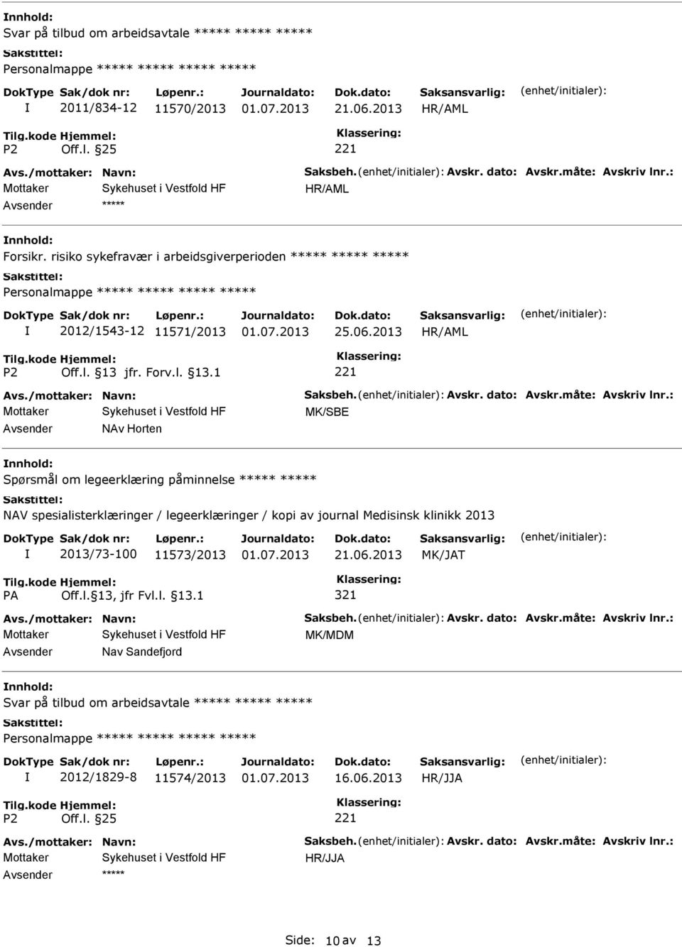 : MK/SBE NAv Horten Spørsmål om legeerklæring påminnelse ***** ***** NAV spesialisterklæringer / legeerklæringer / kopi av journal Medisinsk klinikk 2013 2013/73-100 11573/2013 MK/JAT PA Off.l. 13, jfr Fvl.