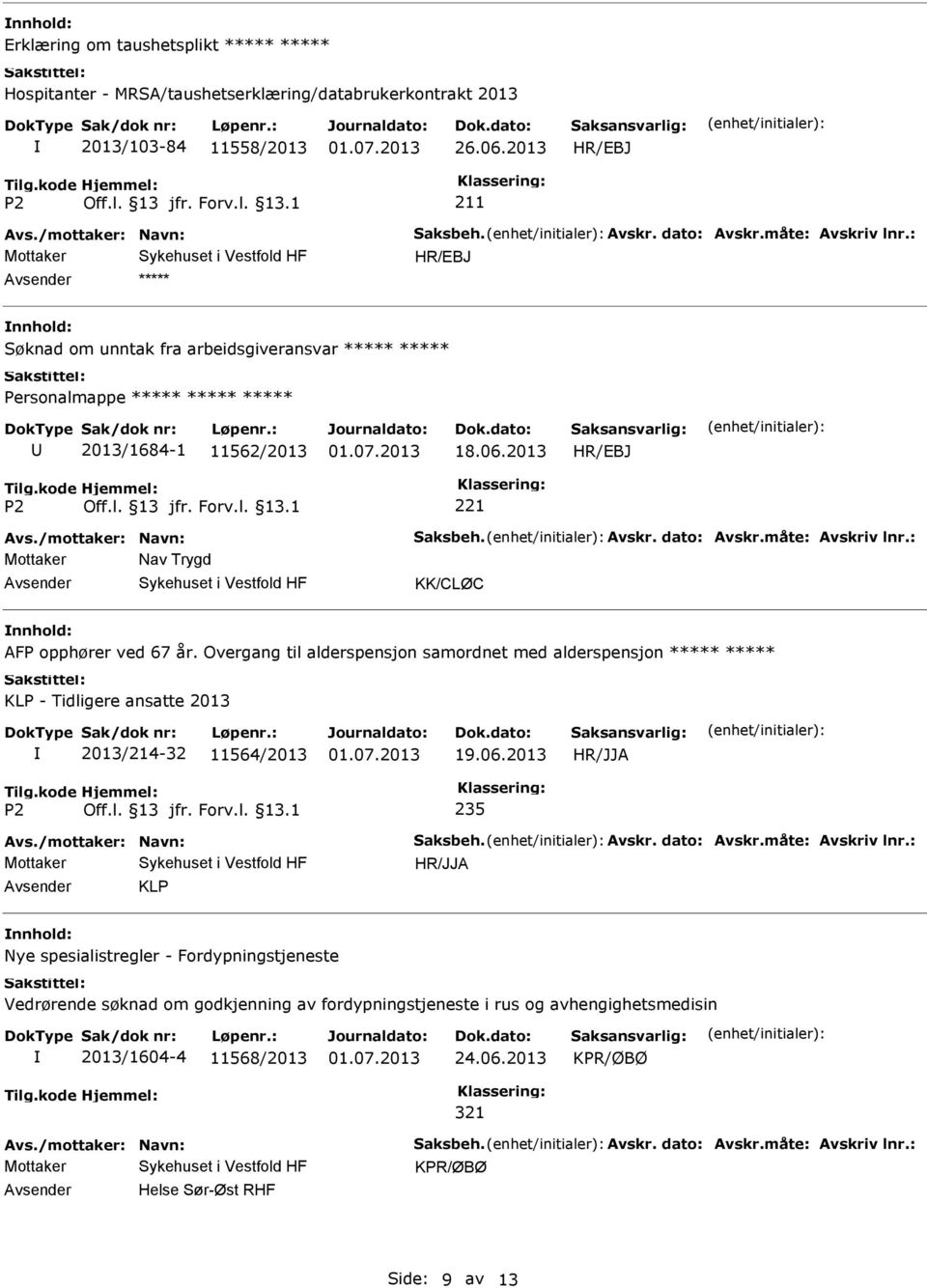 Overgang til alderspensjon samordnet med alderspensjon ***** ***** KLP - Tidligere ansatte 2013 2013/214-32 11564/2013 19.06.2013 235 Avs./mottaker: Navn: Saksbeh. Avskr. dato: Avskr.