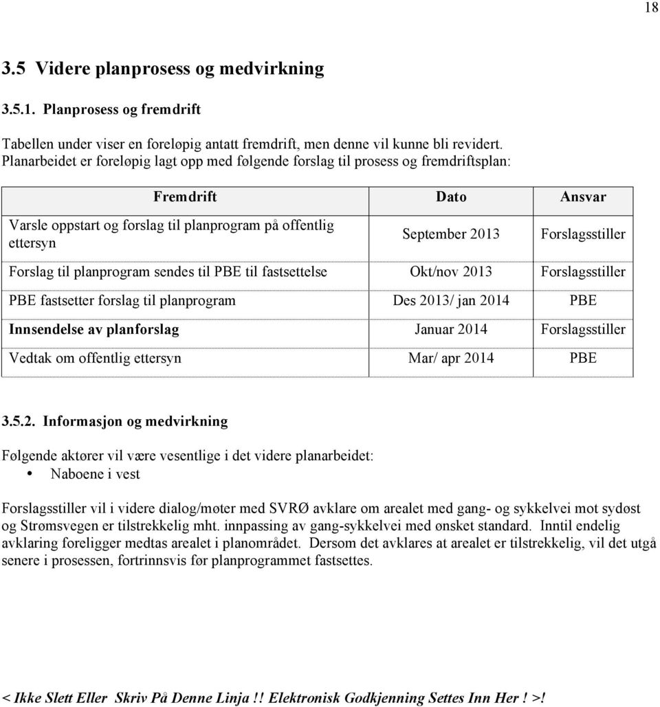 Forslagsstiller Forslag til planprogram sendes til PBE til fastsettelse Okt/nov 2013 Forslagsstiller PBE fastsetter forslag til planprogram Des 2013/ jan 2014 PBE Innsendelse av planforslag Januar