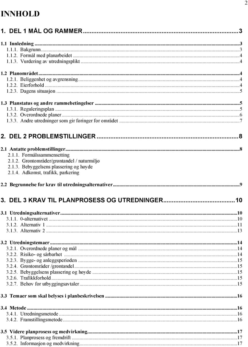 .. 7 2. DEL 2 PROBLEMSTILLINGER... 8 2.1 Antatte problemstillinger... 8 2.1.1. Formålssammensetting 2.1.2. Grøntområder/grøntandel / naturmiljø 2.1.3. Bebyggelsens plassering og høyde 2.1.4.