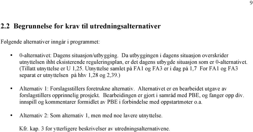 Utnyttelse samlet på FA1 og FA3 er i dag på 1,7 For FA1 og FA3 separat er utnyttelsen på hhv 1,28 og 2,39.) Alternativ 1: Forslagsstillers foretrukne alternativ.