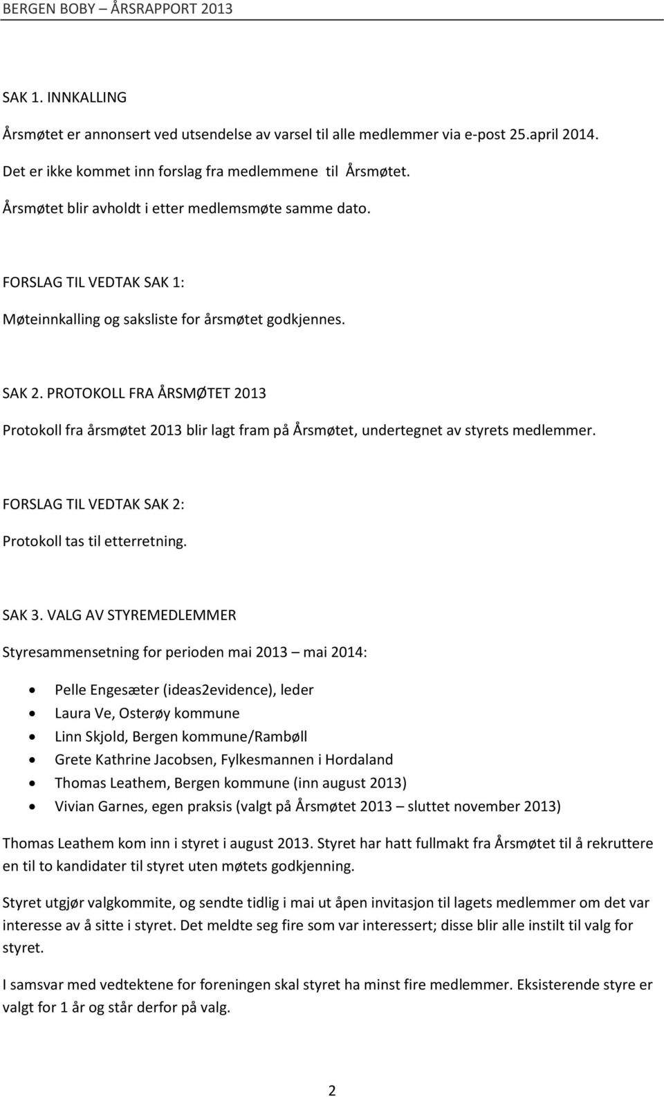 PROTOKOLL FRA ÅRSMØTET 2013 Protokoll fra årsmøtet 2013 blir lagt fram på Årsmøtet, undertegnet av styrets medlemmer. FORSLAG TIL VEDTAK SAK 2: Protokoll tas til etterretning. SAK 3.