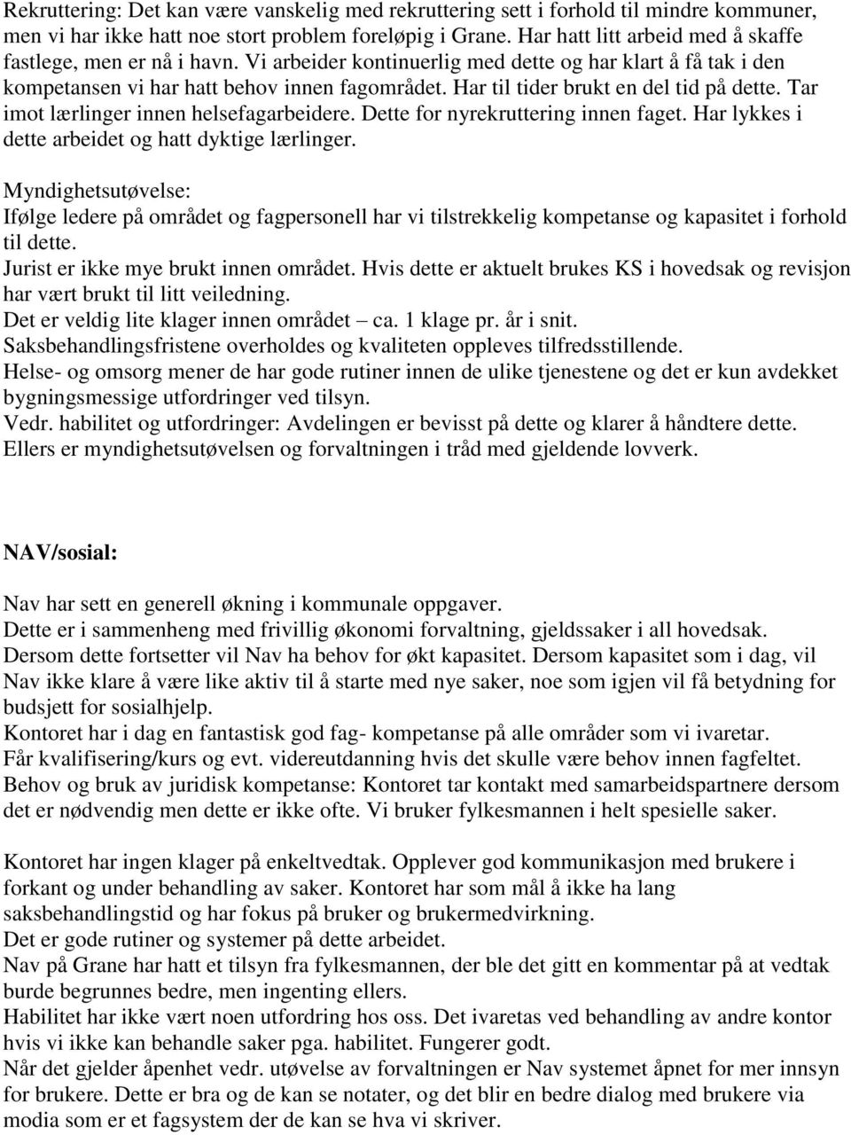 Har til tider brukt en del tid på dette. Tar imot lærlinger innen helsefagarbeidere. Dette for nyrekruttering innen faget. Har lykkes i dette arbeidet og hatt dyktige lærlinger.