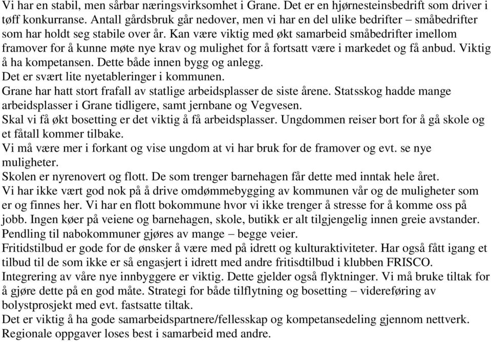 Kan være viktig med økt samarbeid småbedrifter imellom framover for å kunne møte nye krav og mulighet for å fortsatt være i markedet og få anbud. Viktig å ha kompetansen.