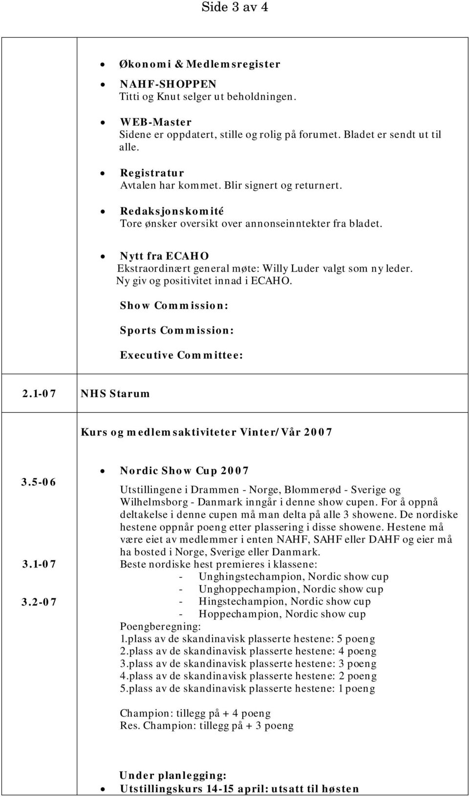 Nytt fra ECAHO Ekstraordinært general møte: Willy Luder valgt som ny leder. Ny giv og positivitet innad i ECAHO. Show Commission: Sports Commission: Executive Committee: 2.