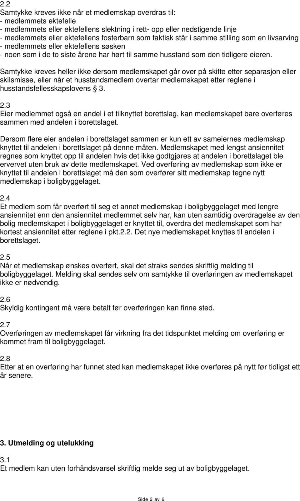 Samtykke kreves heller ikke dersom medlemskapet går over på skifte etter separasjon eller skilsmisse, eller når et husstandsmedlem overtar medlemskapet etter reglene i husstandsfellesskapslovens 3. 2.