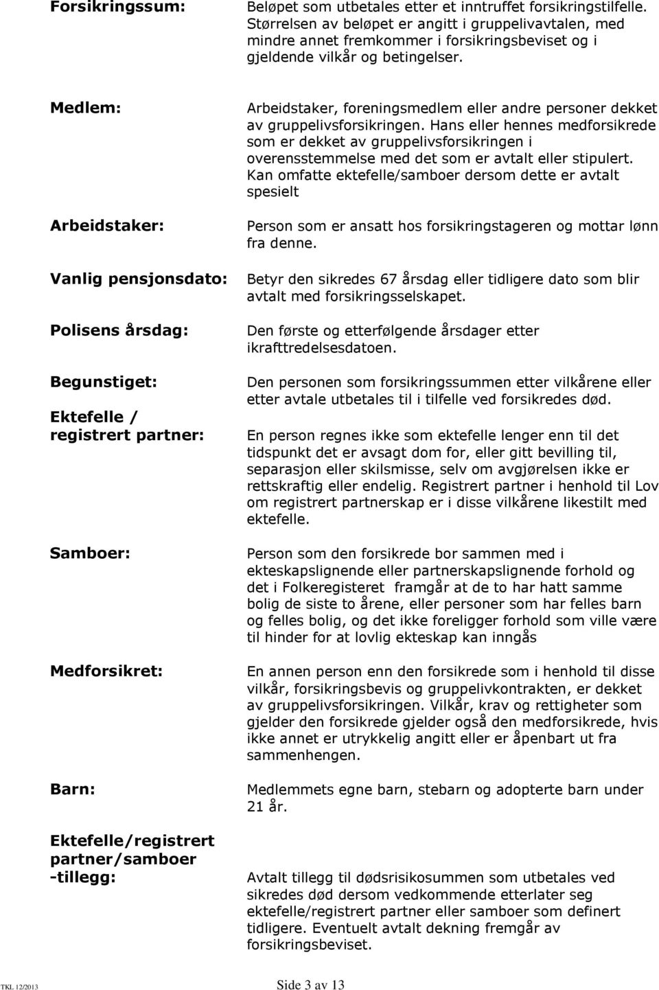 Medlem: Arbeidstaker: Vanlig pensjonsdato: Polisens årsdag: Begunstiget: Ektefelle / registrert partner: Samboer: Medforsikret: Barn: Ektefelle/registrert partner/samboer -tillegg: Arbeidstaker,