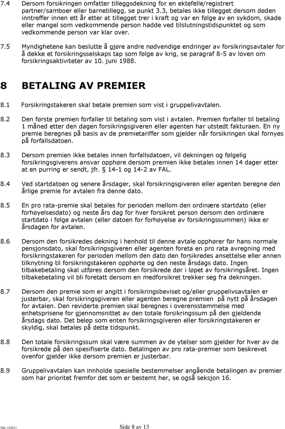 tilslutningstidspunktet og som vedkommende person var klar over. 7.