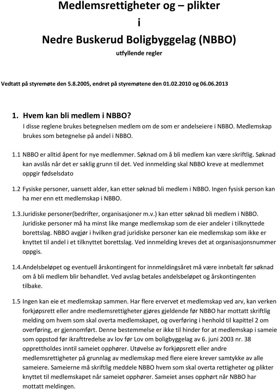 Søknad om å bli medlem kan være skriftlig. Søknad kan avslås når det er saklig grunn til det. Ved innmelding skal NBBO kreve at medlemmet oppgir fødselsdato 1.