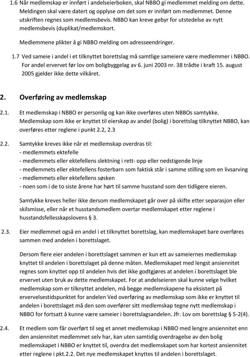 7 Ved sameie i andel i et tilknyttet borettslag må samtlige sameiere være medlemmer i NBBO. For andel ervervet før lov om boligbyggelag av 6. juni 2003 nr. 38 trådte i kraft 15.