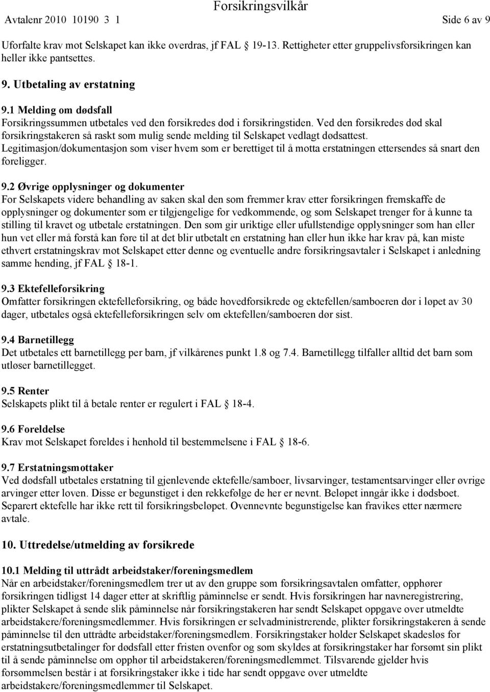 Ved den forsikredes død skal forsikringstakeren så raskt som mulig sende melding til Selskapet vedlagt dødsattest.