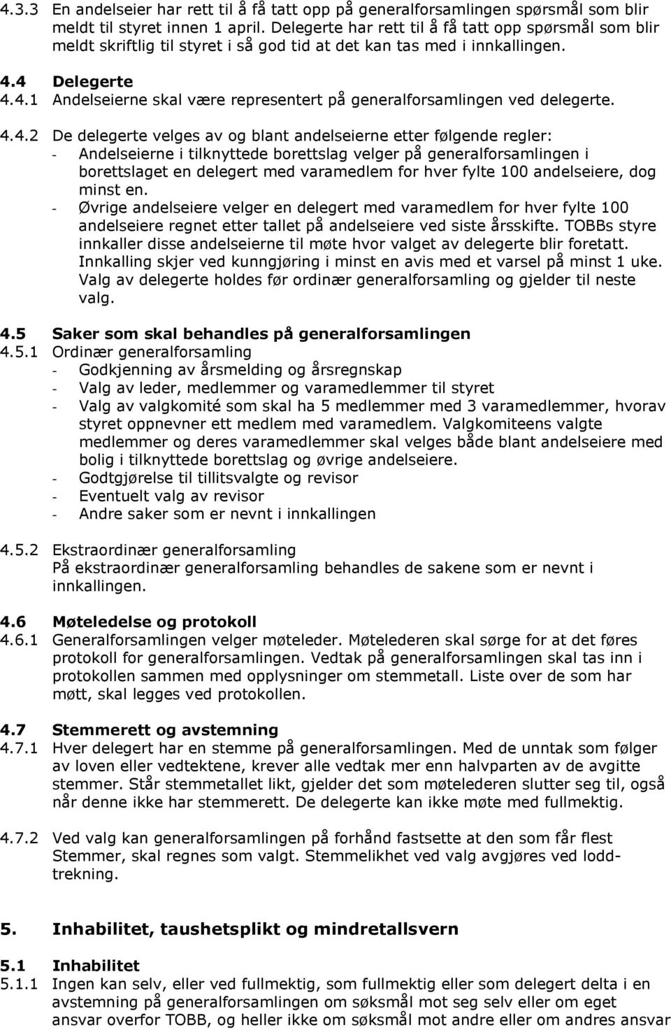 4 Delegerte 4.4.1 Andelseierne skal være representert på generalforsamlingen ved delegerte. 4.4.2 De delegerte velges av og blant andelseierne etter følgende regler: - Andelseierne i tilknyttede