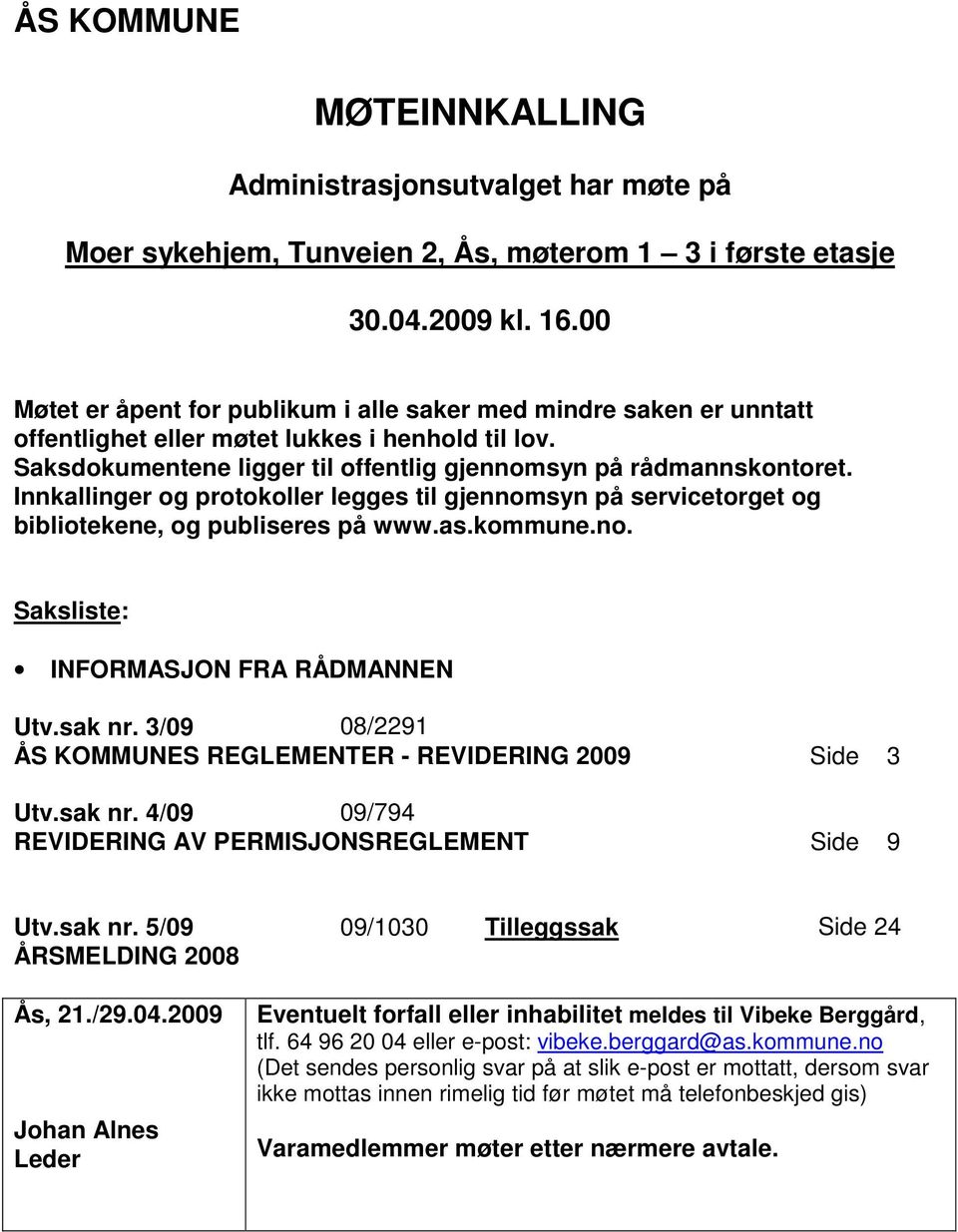 Innkallinger og protokoller legges til gjennomsyn på servicetorget og bibliotekene, og publiseres på www.as.kommune.no. Saksliste: INFORMASJON FRA RÅDMANNEN Utv.sak nr.