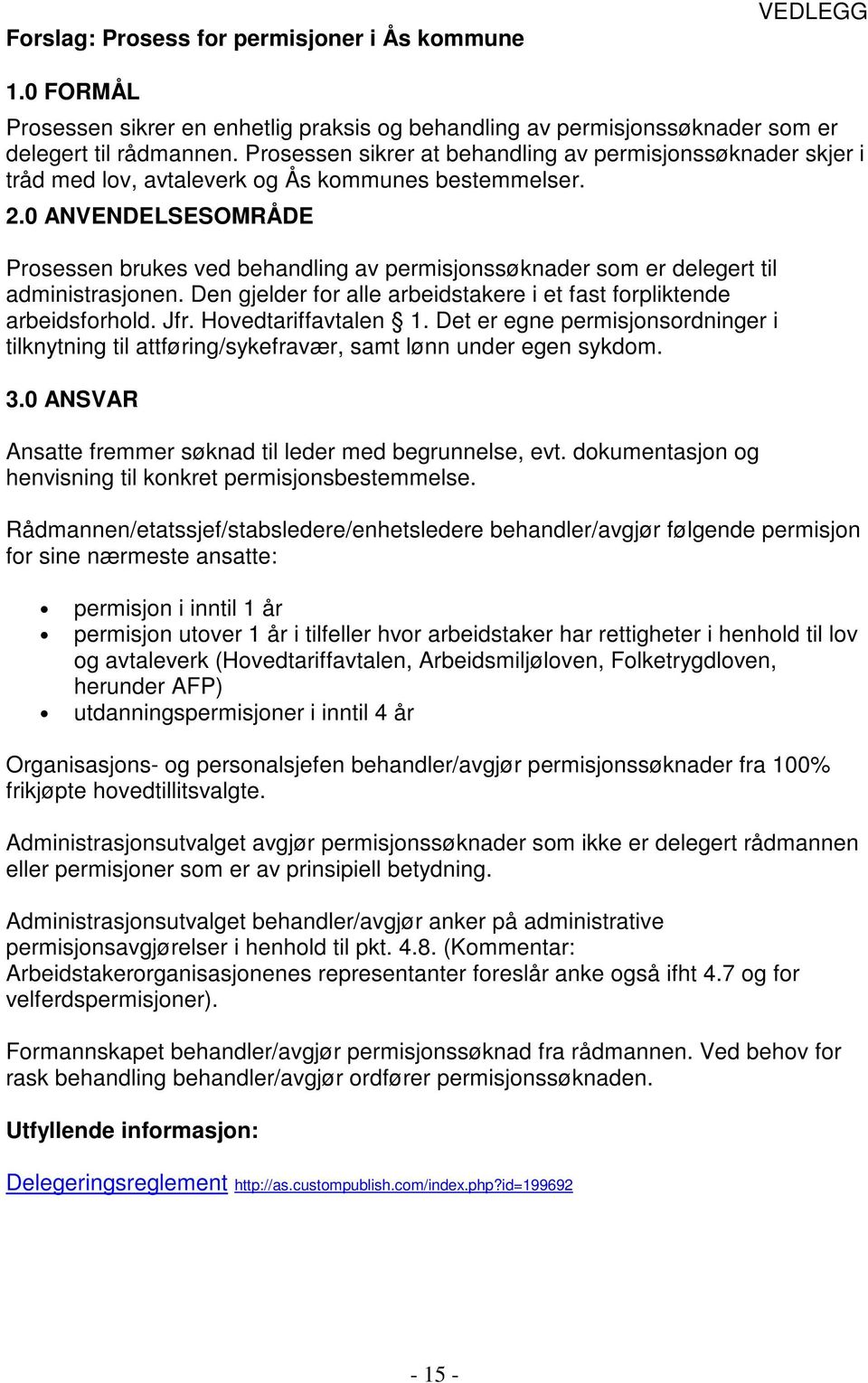 0 ANVENDELSESOMRÅDE Prosessen brukes ved behandling av permisjonssøknader som er delegert til administrasjonen. Den gjelder for alle arbeidstakere i et fast forpliktende arbeidsforhold. Jfr.