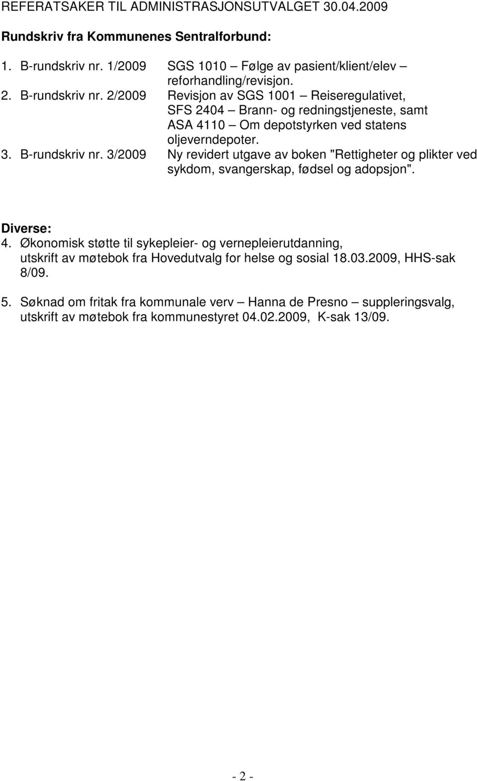 3/2009 Ny revidert utgave av boken "Rettigheter og plikter ved sykdom, svangerskap, fødsel og adopsjon". Diverse: 4.