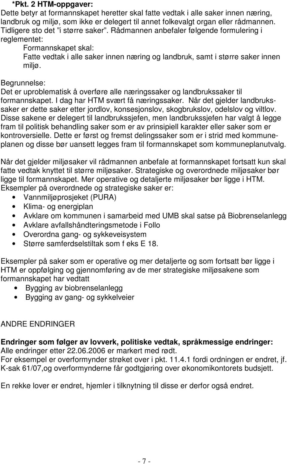 Begrunnelse: Det er uproblematisk å overføre alle næringssaker og landbrukssaker til formannskapet. I dag har HTM svært få næringssaker.