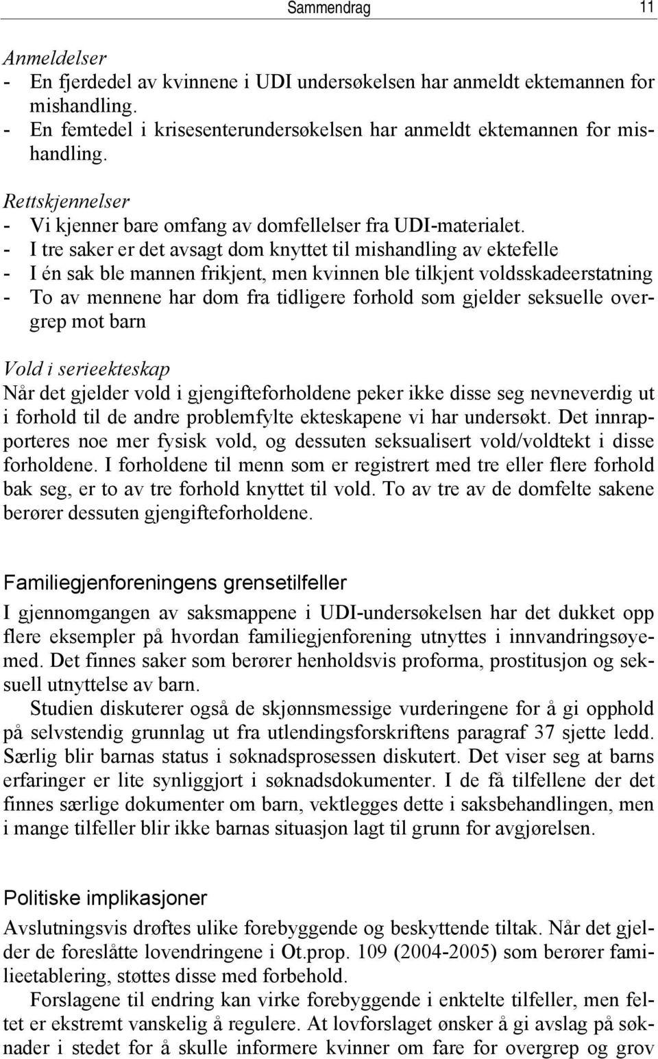 - I tre saker er det avsagt dom knyttet til mishandling av ektefelle - I én sak ble mannen frikjent, men kvinnen ble tilkjent voldsskadeerstatning - To av mennene har dom fra tidligere forhold som