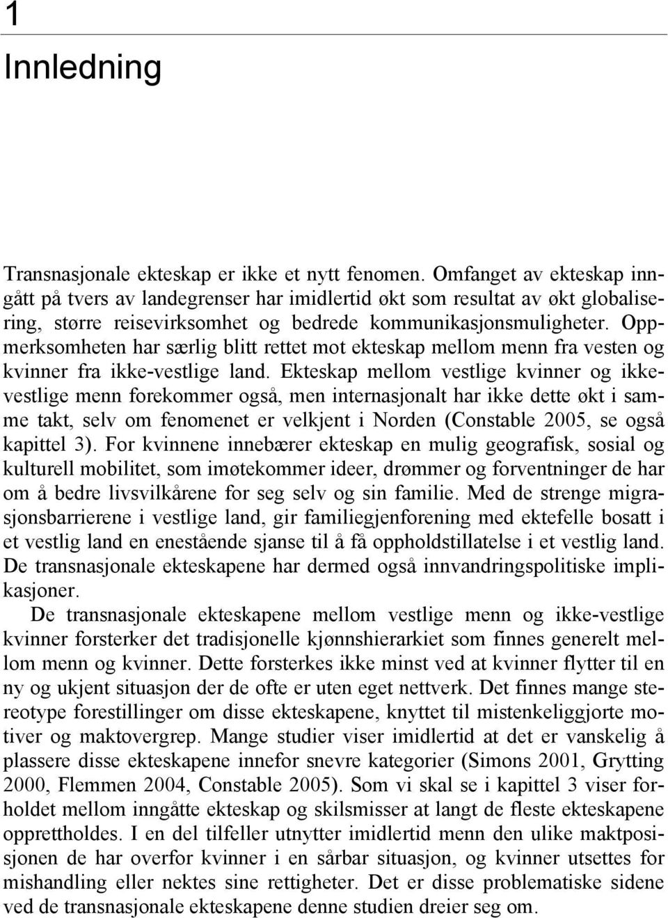 Oppmerksomheten har særlig blitt rettet mot ekteskap mellom menn fra vesten og kvinner fra ikke-vestlige land.