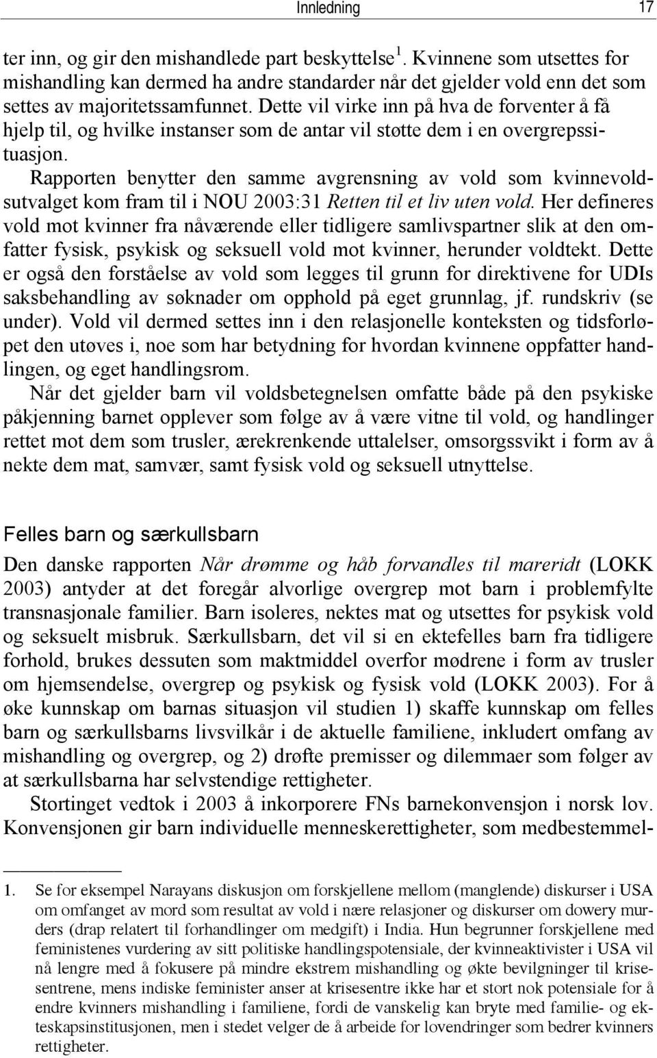 Rapporten benytter den samme avgrensning av vold som kvinnevoldsutvalget kom fram til i NOU 2003:31 Retten til et liv uten vold.