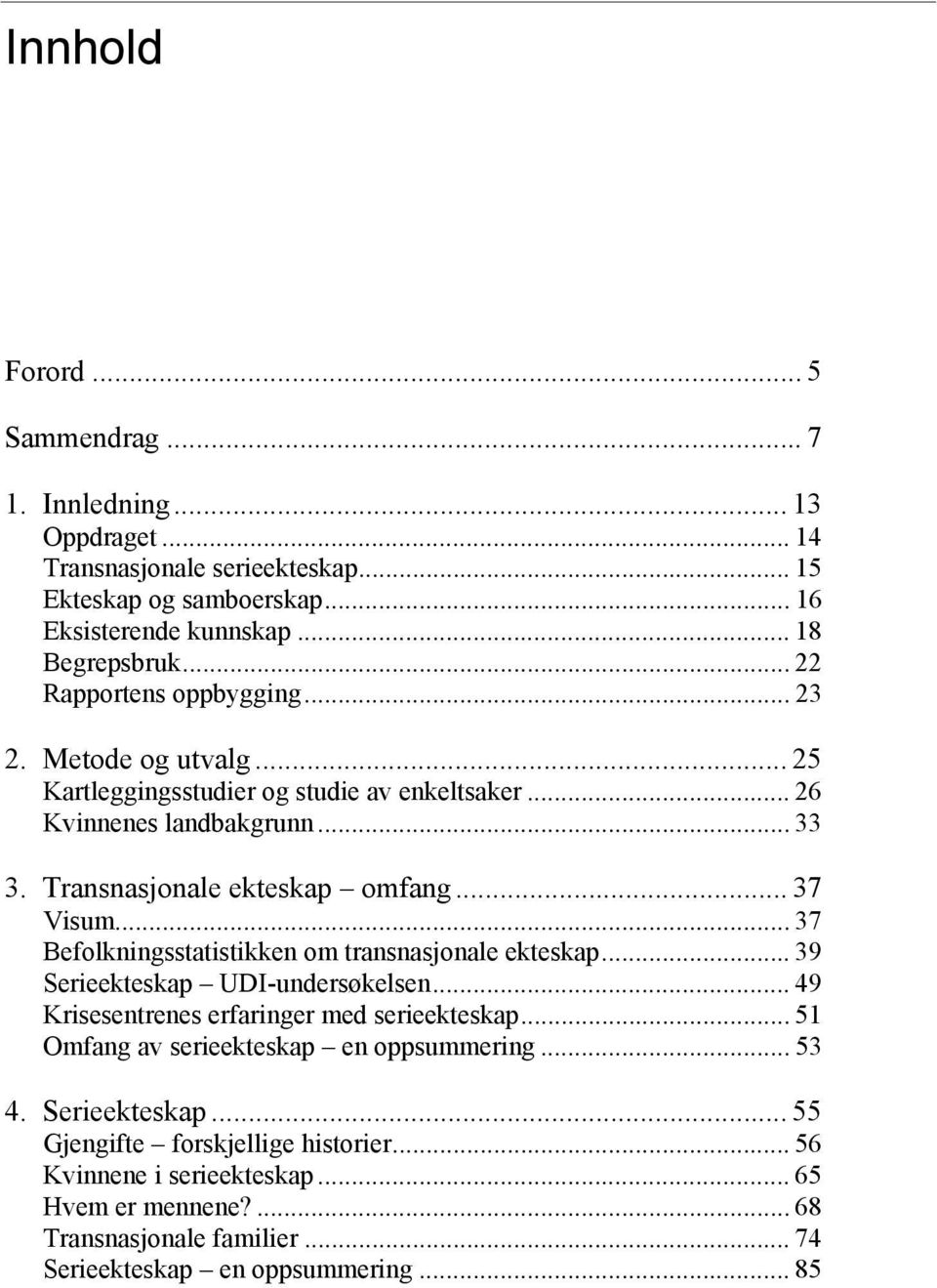 .. 37 Befolkningsstatistikken om transnasjonale ekteskap... 39 Serieekteskap UDI-undersøkelsen... 49 Krisesentrenes erfaringer med serieekteskap.