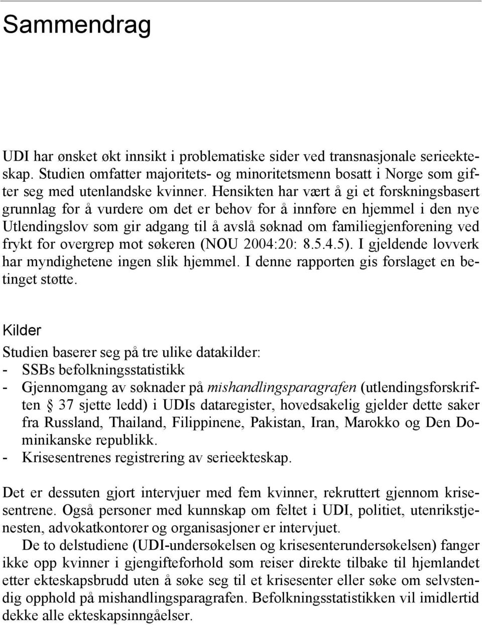 for overgrep mot søkeren (NOU 2004:20: 8.5.4.5). I gjeldende lovverk har myndighetene ingen slik hjemmel. I denne rapporten gis forslaget en betinget støtte.