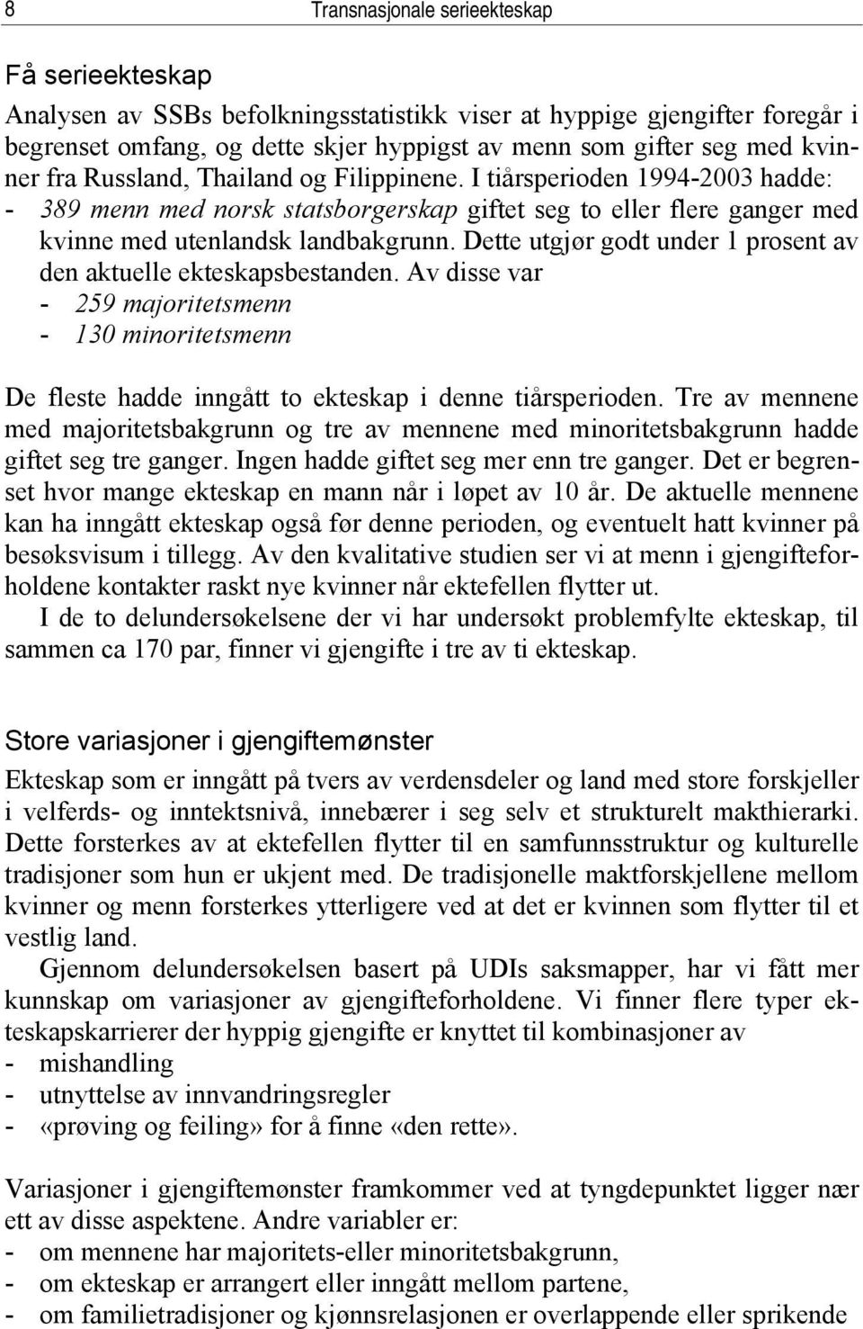 Dette utgjør godt under 1 prosent av den aktuelle ekteskapsbestanden. Av disse var - 259 majoritetsmenn - 130 minoritetsmenn De fleste hadde inngått to ekteskap i denne tiårsperioden.