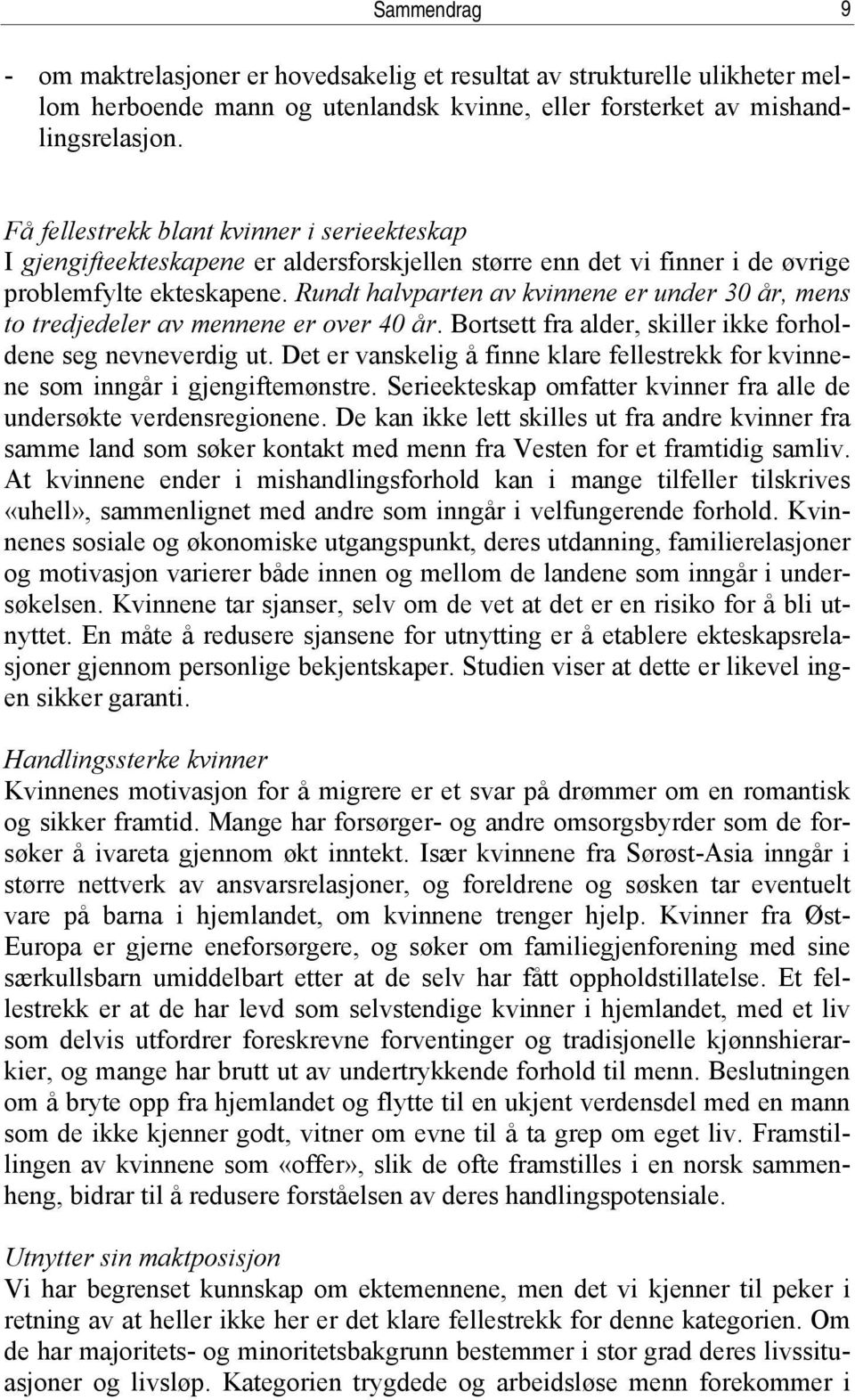 Rundt halvparten av kvinnene er under 30 år, mens to tredjedeler av mennene er over 40 år. Bortsett fra alder, skiller ikke forholdene seg nevneverdig ut.