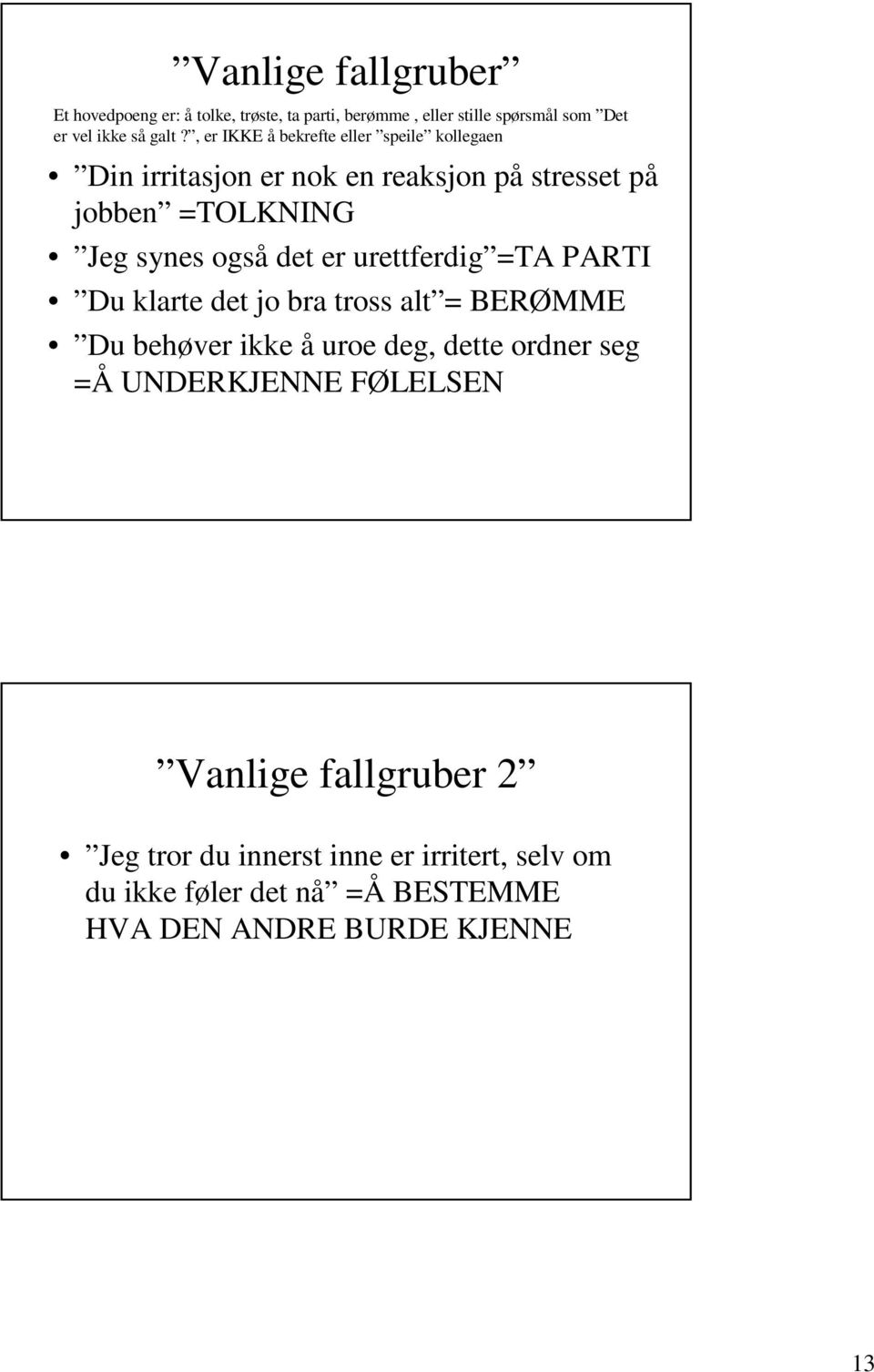 er urettferdig =TA PARTI Du klarte det jo bra tross alt = BERØMME Du behøver ikke å uroe deg, dette ordner seg =Å UNDERKJENNE