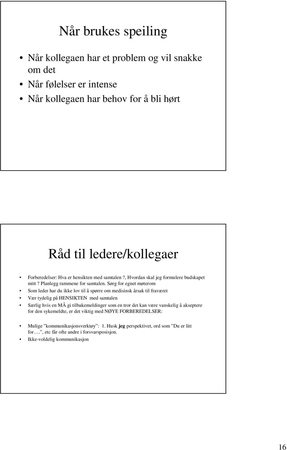 Sørg for egnet møterom Som leder har du ikke lov til å spørre om medisinsk årsak til fraværet Vær tydelig på HENSIKTEN med samtalen Særlig hvis en MÅ gi tilbakemeldinger som en