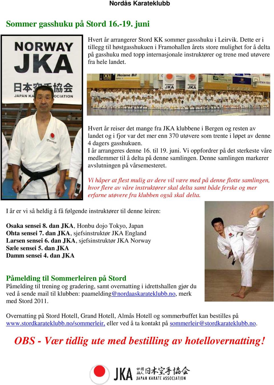 I år er vi så heldig å få følgende instruktører til denne leiren: Osaka sensei 8. dan JKA, Honbu dojo Tokyo, Japan Ohta sensei 7. dan JKA, sjefsinstruktør JKA England Larsen sensei 6.