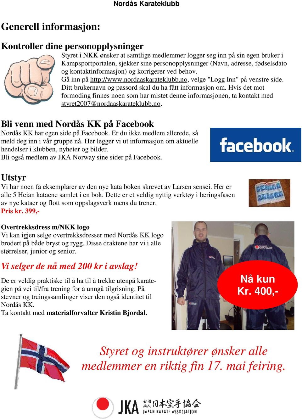 Ditt brukernavn og passord skal du ha fått informasjon om. Hvis det mot formoding finnes noen som har mistet denne informasjonen, ta kontakt med styret2007@nordaaskarateklubb.no. Bli venn med Nordås KK på Facebook Nordås KK har egen side på Facebook.