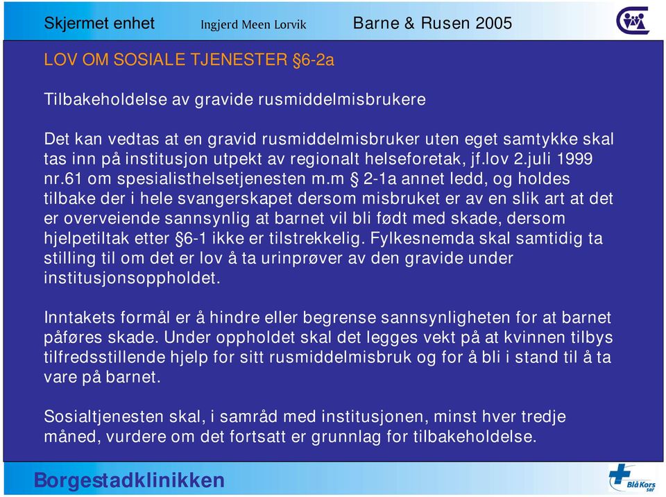 m 2-1a annet ledd, og holdes tilbake der i hele svangerskapet dersom misbruket er av en slik art at det er overveiende sannsynlig at barnet vil bli født med skade, dersom hjelpetiltak etter 6-1 ikke