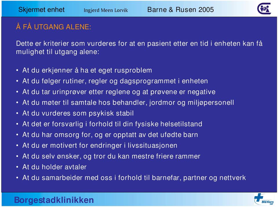 miljøpersonell At du vurderes som psykisk stabil At det er forsvarlig i forhold til din fysiske helsetilstand At du har omsorg for, og er opptatt av det ufødte barn At du er