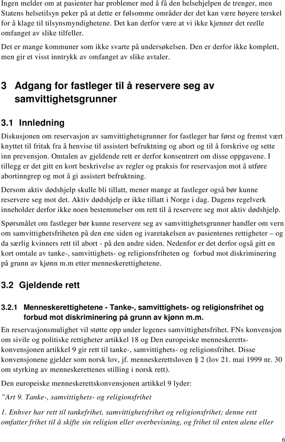 Den er derfor ikke komplett, men gir et visst inntrykk av omfanget av slike avtaler. 3 Adgang for fastleger til å reservere seg av samvittighetsgrunner 3.