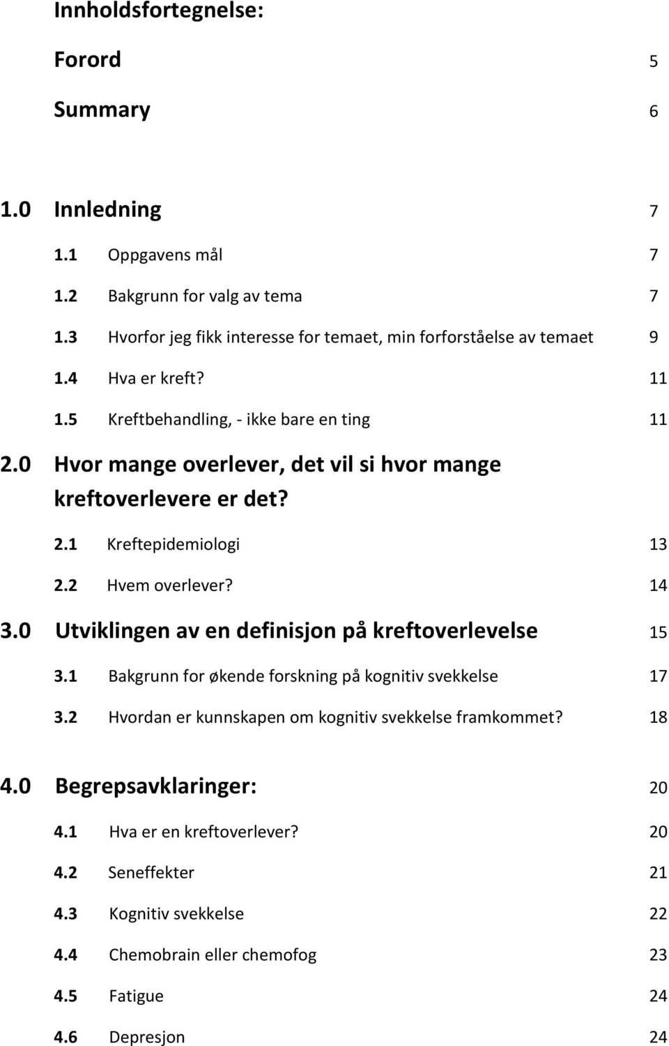 0 Hvor mange overlever, det vil si hvor mange kreftoverlevere er det? 2.1 Kreftepidemiologi 13 2.2 Hvem overlever? 14 3.0 Utviklingen av en definisjon på kreftoverlevelse 15 3.